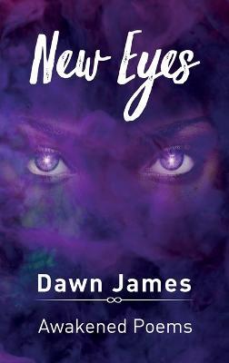 New Eyes: Awakened Poems - Dawn James - cover