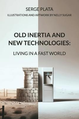 Old Inertia and New Technologies: Living in a Fast World - Serge Plata,Nelly Sugar - cover