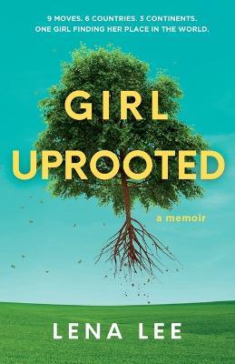 Girl Uprooted: A Memoir - Lena Lee - cover