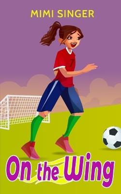 On the Wing: A book for girls who love soccer - Mimi Singer - cover