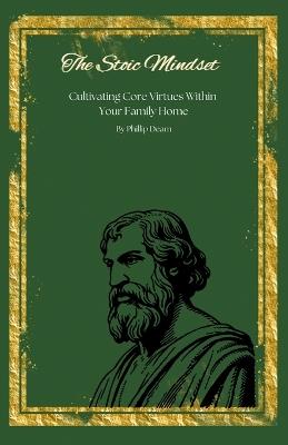 The Stoic Mindset - Cultivating Core Virtues Within Your Family - Phillip Deam - cover