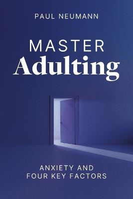 Master Adulting: Anxiety and Four Key Factors - Paul Neumann - cover