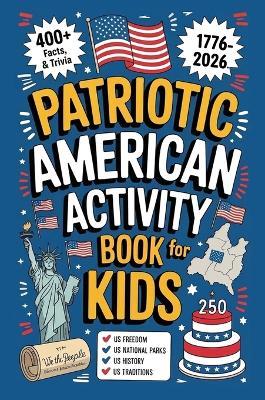 Patriotic American Activity Book for Kids: 400+ Facts, Trivia & Records of US Freedom, National Parks, History and Traditions - Abe Robson - cover