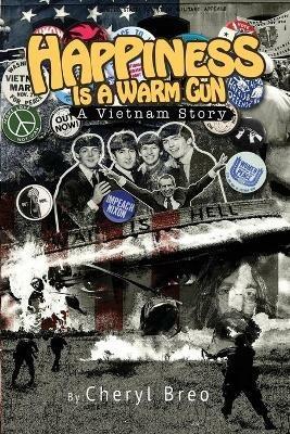 Happiness Is A Warm Gun: A Vietnam Story - Cheryl Breo - cover