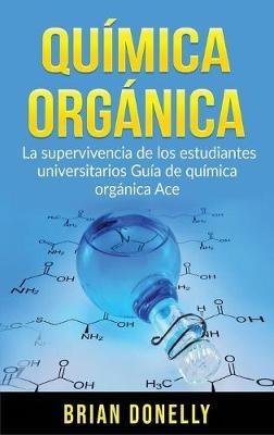 Química Orgánica: La Supervivencia de los Estudiantes Universitarios Guía de Química Orgánica Ace - Brian Donelly - cover