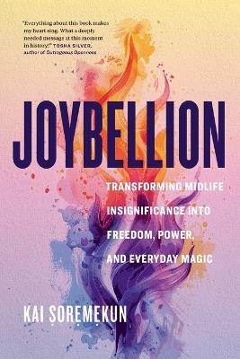 Joybellion: Transforming Midlife Insignificance into Freedom, Power, and Everyday Magic - Kai Soremekun - cover