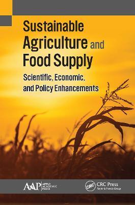 Sustainable Agriculture and Food Supply: Scientific, Economic, and Policy Enhancements - cover