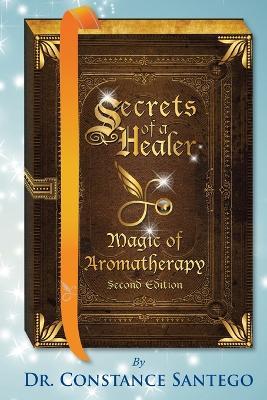 Secrets of a Healer - Magic of Aromatherapy - Constance Santego - cover