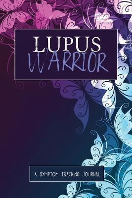 Lupus Warrior: A Symptom & Pain Tracking Journal for Lupus and Chronic Illness - Wellness Warrior Press - cover