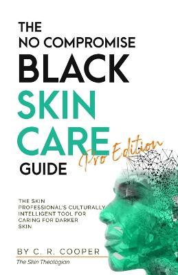 The No Compromise Black Skin Care Guide - Pro Edition: The Skin Professional's Culturally Intelligent Tool for Caring for Darker Skin - C R Cooper - cover