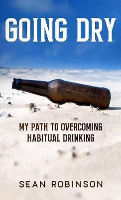 Going Dry: My Path to Overcoming Habitual Drinking - Sean Robinson - cover