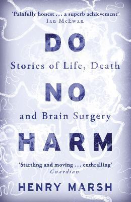 Do No Harm: Stories of Life, Death and Brain Surgery - as seen on 'life-changing' BBC documentary Confessions of a Brain Surgeon - Henry Marsh - cover