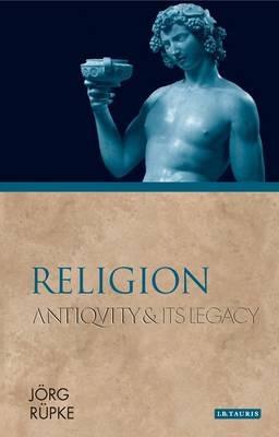Religion: Antiquity and Its Legacy - Jörg Rüpke - cover