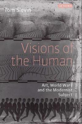 Visions of the Human: Art, World War I and the Modernist Subject - Tom Slevin - cover