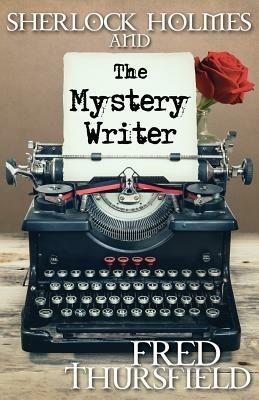 Sherlock Holmes and the Mystery Writer - Fred Thursfield - cover