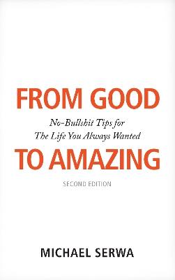 From Good to Amazing: No-Bullshit Tips for The Life You Always Wanted - Michael Serwa - cover