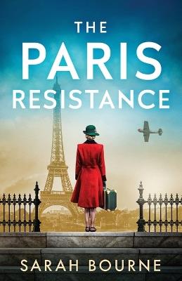 The Paris Resistance: A captivating and emotional historical romance of danger, resilience and survival in WW2 - Sarah Bourne - cover