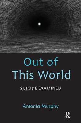 Out of This World: Suicide Examined - Antonia Murphy - cover