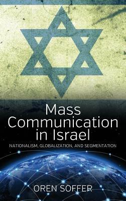 Mass Communication In Israel: Nationalism, Globalization, and Segmentation - Oren Soffer - cover