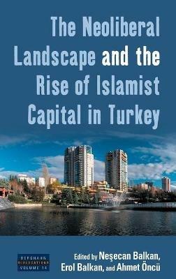 The Neoliberal Landscape and the Rise of Islamist Capital in Turkey - cover