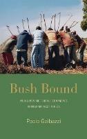 Bush Bound: Young Men and Rural Permanence in Migrant West Africa - Paolo Gaibazzi - cover