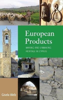 European Products: Making and Unmaking Heritage in Cyprus - Gisela Welz - cover