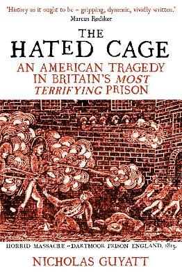 The Hated Cage: An American Tragedy in Britain’s Most Terrifying Prison - Nicholas Guyatt - cover