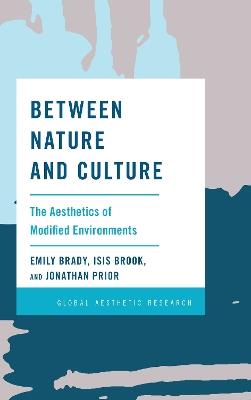 Between Nature and Culture: The Aesthetics of Modified Environments - Emily Brady,Isis Brook,Jonathan Prior - cover
