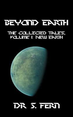Beyond Earth: The collected tales, Volume 1: New Earth - Dr S. Fern - cover