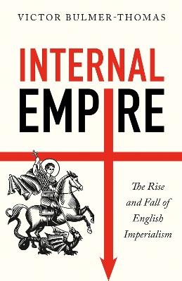 Internal Empire: The Rise and Fall of English Imperialism - Victor Bulmer-Thomas - cover