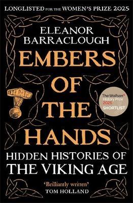 Embers of the Hands: Hidden Histories of the Viking Age: Longlisted for the 2025 Women's Prize for Non-Fiction - Eleanor Barraclough - cover