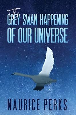 The Grey Swan Happening of our Universe - Maurice Perks - cover