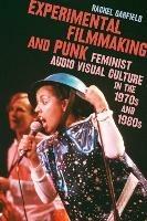 Experimental Filmmaking and Punk: Feminist Audio Visual Culture in the 1970s and 1980s - Rachel Garfield - cover