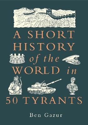 A Short History of the World in 50 Tyrants - Ben Gazur - cover