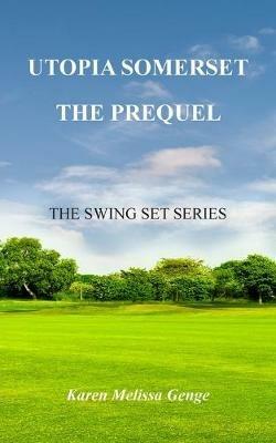 Utopia Somerset, The Prequel: The Swing Set Series - Karen Melissa Genge - cover