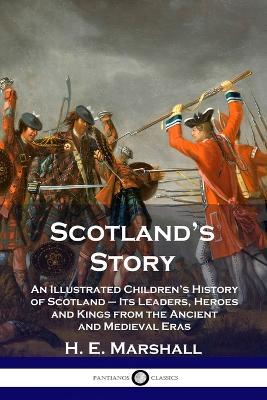 Scotland's Story: An Illustrated Children's History of Scotland - Its Leaders, Heroes and Kings from the Ancient and Medieval Eras - H E Marshall - cover