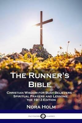 The Runner's Bible: Christian Wisdom for Busy Believers - Spiritual Prayers and Lessons; the 1913 Edition - Nora Holm - cover