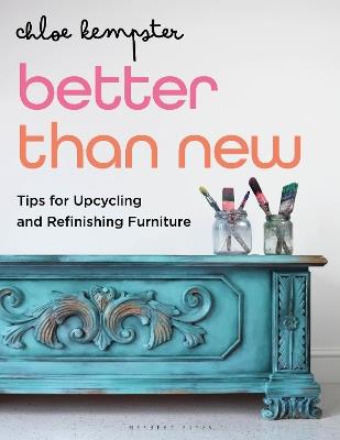 Better Than New: Tips for Upcycling and Refinishing Furniture - Chloe Kempster - cover
