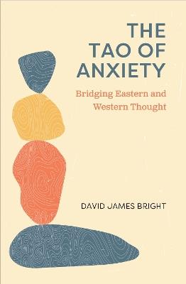 The Tao of Anxiety: Bridging Eastern and Western Thought - David James Bright - cover