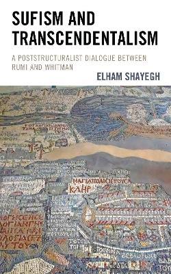 Sufism and Transcendentalism: A Poststructuralist Dialogue Between Rumi and Whitman - Elham Shayegh - cover