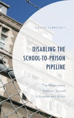Disabling the School-to-Prison Pipeline: The Relationship Between Special Education and Arrest - Laura Vernikoff - cover