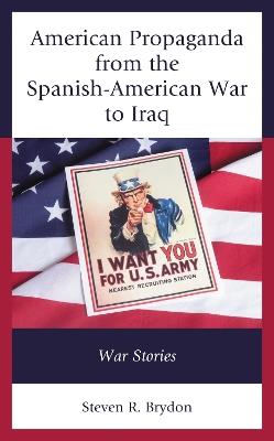 American Propaganda from the Spanish-American War to Iraq: War Stories - Steven R. Brydon - cover