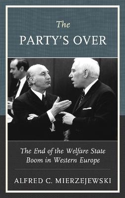 The Party's Over: The End of the Welfare State Boom in Western Europe - Alfred C. Mierzejewski - cover
