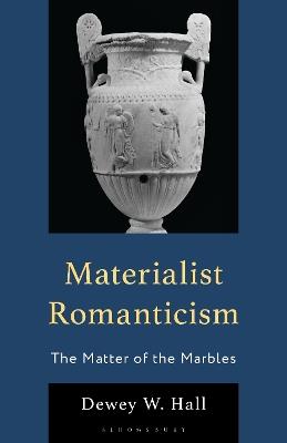 Materialist Romanticism: The Matter of the Marbles - Dewey W. Hall - cover