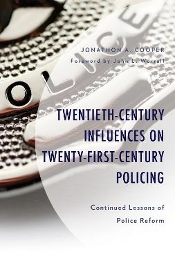 Twentieth-Century Influences on Twenty-First-Century Policing: Continued Lessons of Police Reform - Jonathon A. Cooper - cover