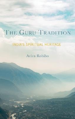 The Guru Tradition: India's Spiritual Heritage - Aviva Robibo - cover