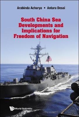 South China Sea Developments and its Implications for Freedom of Navigation - Arabinda Acharya,Antara Desai - cover
