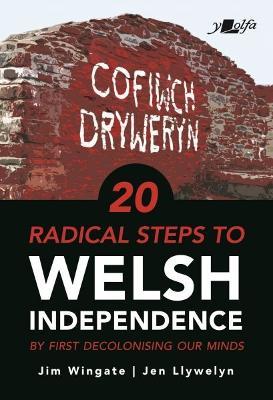 20 Radical Steps to Welsh Independence: ...by first decolonising our minds - Jim Wingate,Jen Llywelyn - cover