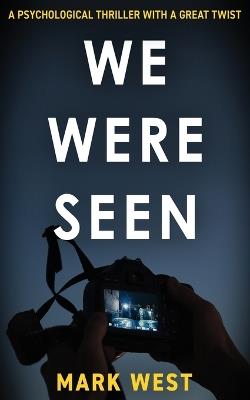We Were Seen: A psychological thriller with a great twist - Mark West - cover