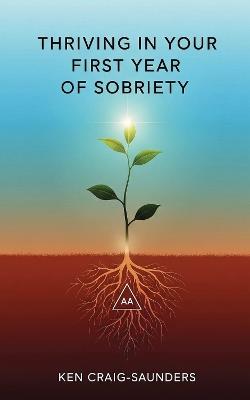 Thriving In Your First Year of Sobriety - Ken Craig-Saunders - cover